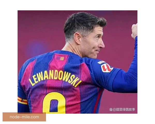 巴萨哈维时代落幕后新帅战术重构能否重新点燃莱万进球机器的巅峰火力